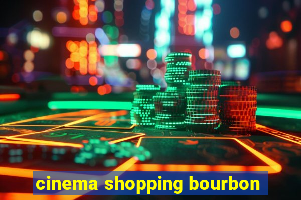 cinema shopping bourbon